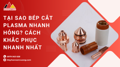 Bép cắt plasma nhanh hỏng