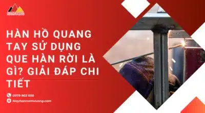 Hàn hồ quang tay sử dụng que hàn rời