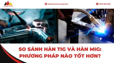 So sánh hàn TIG và hàn MIG
