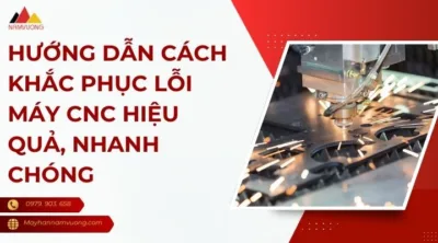 Cách khắc phục lỗi máy CNC